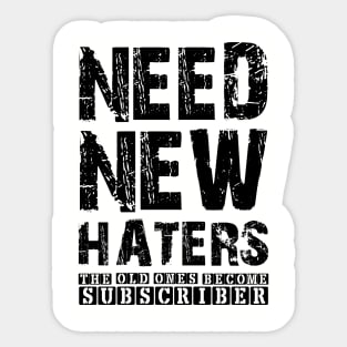 NEED NEW HATERS THE OLD ONES BECOME SUBCRIRBER Sticker